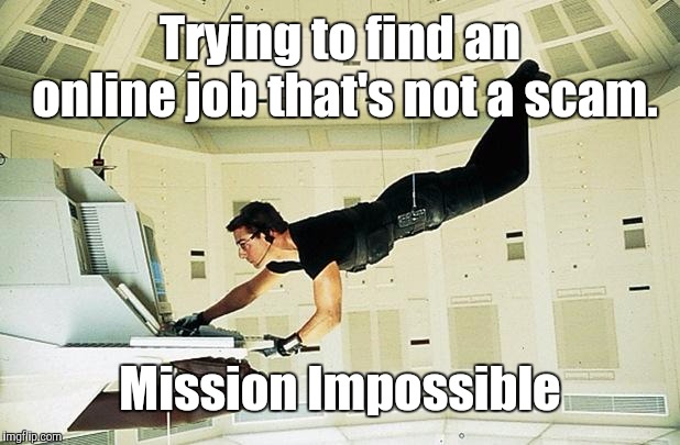 Mission impossible | Trying to find an online job that's not a scam. Mission Impossible | image tagged in mission impossible,memes | made w/ Imgflip meme maker