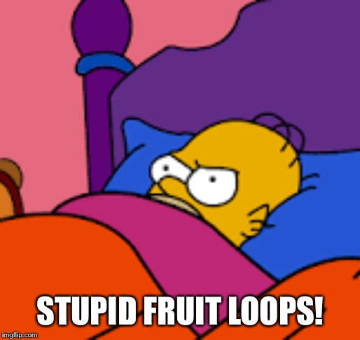 STUPID FRUIT LOOPS! | made w/ Imgflip meme maker