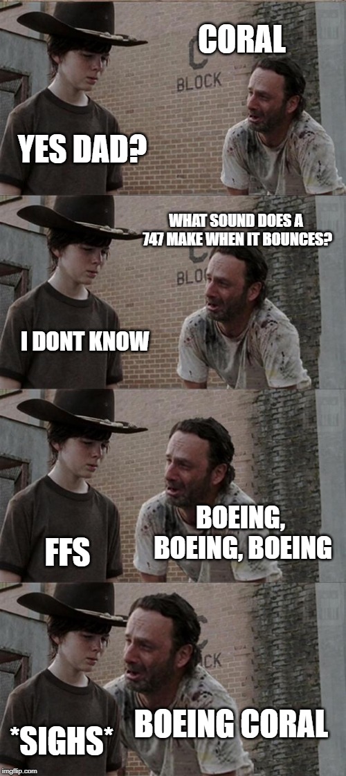 Rick and Carl Long | CORAL; YES DAD? WHAT SOUND DOES A 747 MAKE WHEN IT BOUNCES? I DONT KNOW; BOEING, BOEING, BOEING; FFS; BOEING CORAL; *SIGHS* | image tagged in memes,rick and carl long | made w/ Imgflip meme maker