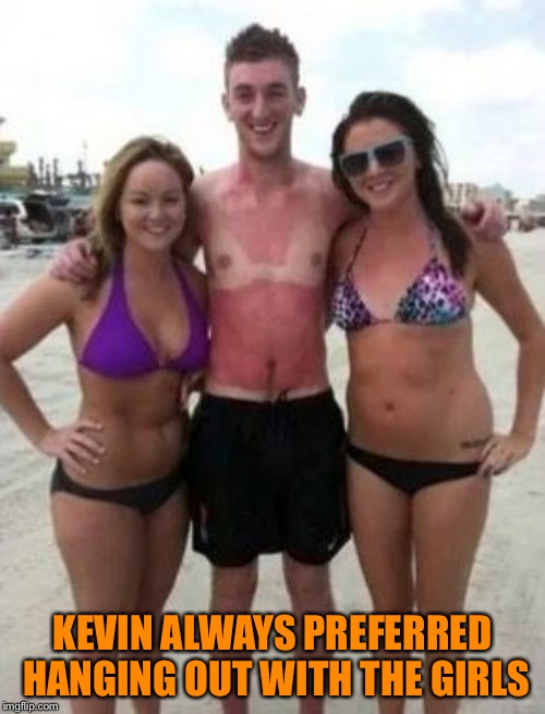 KEVIN ALWAYS PREFERRED HANGING OUT WITH THE GIRLS | image tagged in girls | made w/ Imgflip meme maker