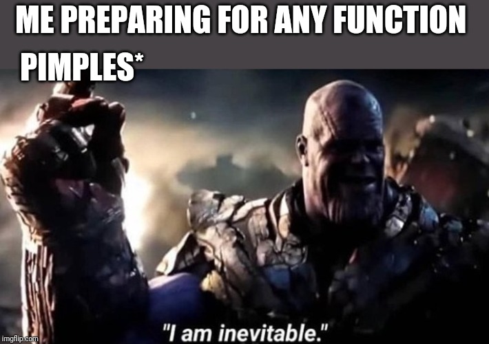  ME PREPARING FOR ANY FUNCTION; PIMPLES* | image tagged in funny memes,oh well thanos,pimples | made w/ Imgflip meme maker