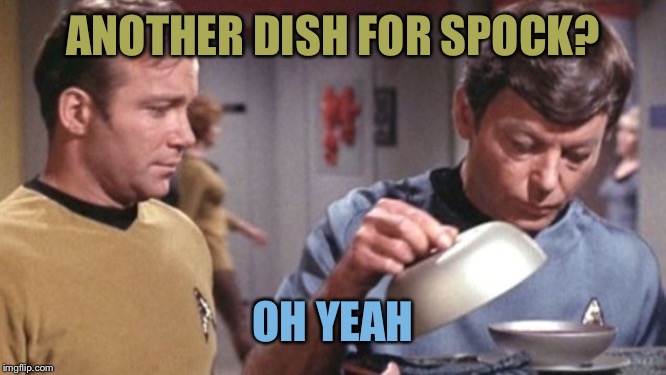 Kirky McCoy Soup De Spock Star Trek | ANOTHER DISH FOR SPOCK? OH YEAH | image tagged in kirky mccoy soup de spock star trek | made w/ Imgflip meme maker