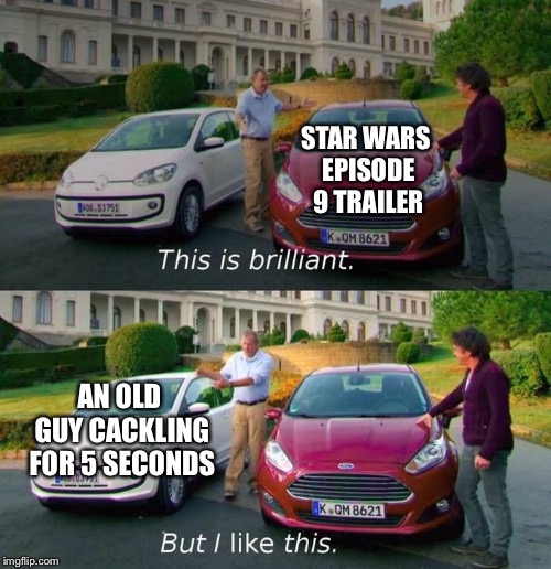 This Is Brilliant But I Like This | STAR WARS EPISODE 9 TRAILER; AN OLD GUY CACKLING FOR 5 SECONDS | image tagged in this is brilliant but i like this,memes,star wars,old guy,emperor palpatine | made w/ Imgflip meme maker