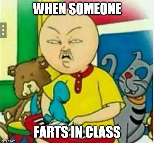 Calliou  | WHEN SOMEONE; FARTS IN CLASS | image tagged in calliou | made w/ Imgflip meme maker