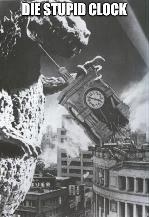 Godzilla destroys a Clock Tower | DIE STUPID CLOCK | image tagged in godzilla destroys a clock tower | made w/ Imgflip meme maker