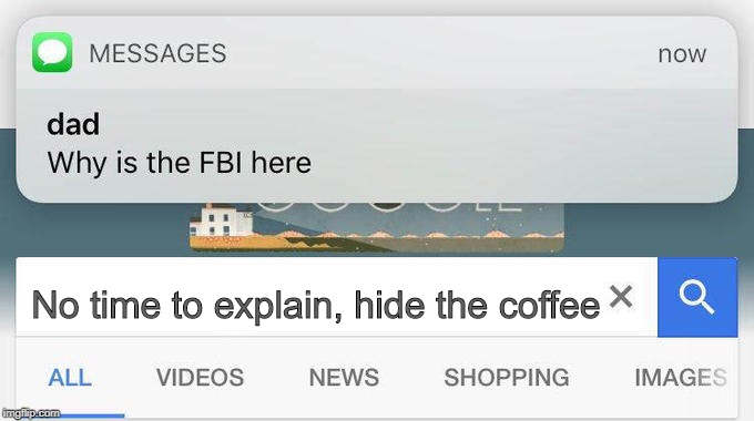 why is the FBI here? | No time to explain, hide the coffee | image tagged in why is the fbi here | made w/ Imgflip meme maker