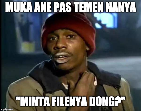 Y'all Got Any More Of That Meme | MUKA ANE PAS TEMEN NANYA; "MINTA FILENYA DONG?" | image tagged in memes,y'all got any more of that | made w/ Imgflip meme maker