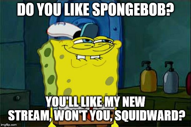 Follow my new stream, https://imgflip.com/m/SpongeBob_roasts | DO YOU LIKE SPONGEBOB? YOU'LL LIKE MY NEW STREAM, WON'T YOU, SQUIDWARD? | image tagged in memes,dont you squidward,spongebob_mania,spongebob_roasts | made w/ Imgflip meme maker