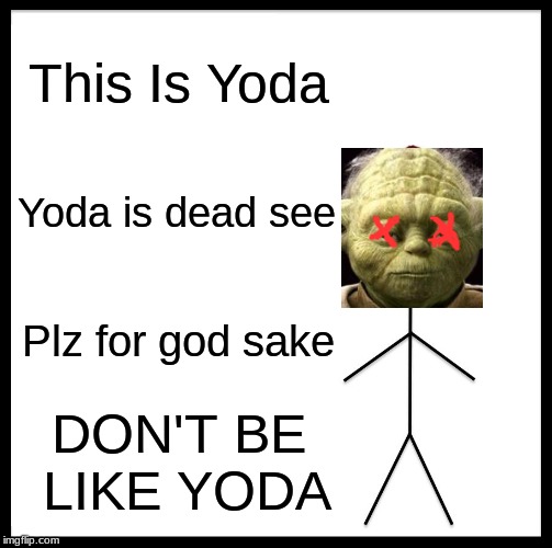 Be Like Yoda Part 2 | This Is Yoda; Yoda is dead see; Plz for god sake; DON'T BE LIKE YODA | image tagged in memes | made w/ Imgflip meme maker