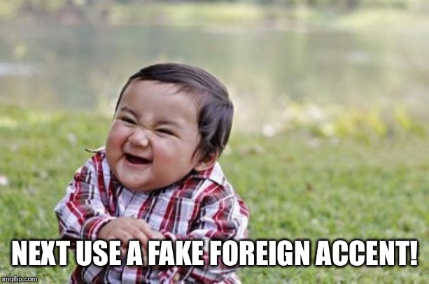 Evil Toddler Meme | NEXT USE A FAKE FOREIGN ACCENT! | image tagged in memes,evil toddler | made w/ Imgflip meme maker