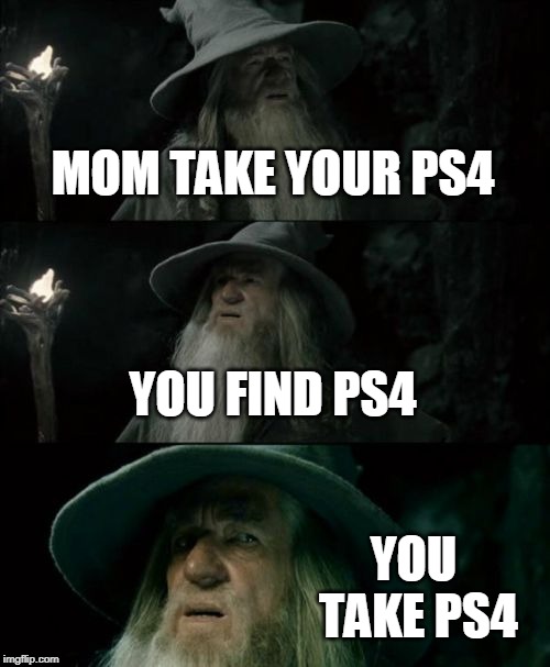 Confused Gandalf Meme | MOM TAKE YOUR PS4; YOU FIND PS4; YOU TAKE PS4 | image tagged in memes,confused gandalf | made w/ Imgflip meme maker