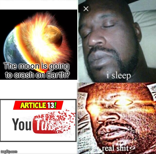 The real catastrophe! | The moon is going to crash on Earth? | image tagged in memes,sleeping shaq,article 13 | made w/ Imgflip meme maker
