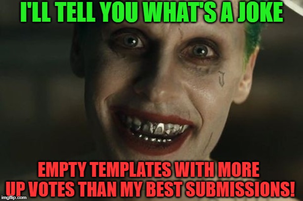 'OMG'FLIP wat the hell? Am i that bad?....(actually don't answer) | I'LL TELL YOU WHAT'S A JOKE; EMPTY TEMPLATES WITH MORE UP VOTES THAN MY BEST SUBMISSIONS! | image tagged in joker,bad joke,submissions,imgflip points,sarcasm | made w/ Imgflip meme maker