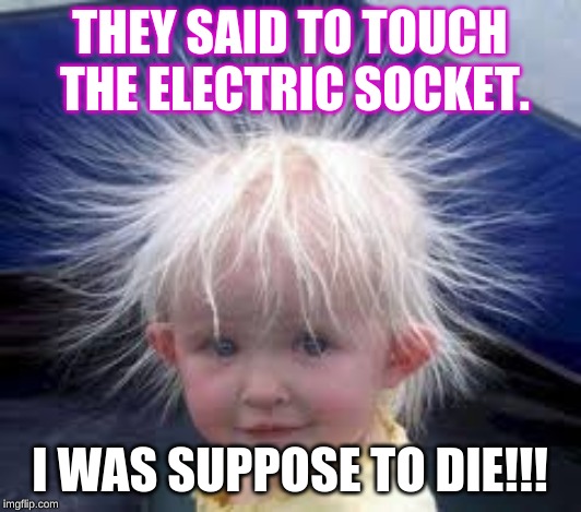 shocked baby | THEY SAID TO TOUCH THE ELECTRIC SOCKET. I WAS SUPPOSE TO DIE!!! | image tagged in 2019 | made w/ Imgflip meme maker