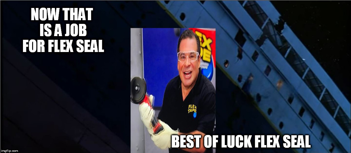 FLEX SEAL  CAN  FIX  IT!!!  

IT  EVEN  HOLDS  UNDER  WATER LIKE  SUPER GLUE!!!! | NOW THAT IS A JOB FOR FLEX SEAL; BEST OF LUCK FLEX SEAL | image tagged in flex tape,it can  hold,like  no  other | made w/ Imgflip meme maker