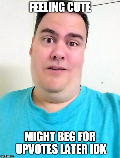 man in blue shirt | FEELING CUTE; MIGHT BEG FOR UPVOTES LATER IDK | image tagged in man in blue shirt,begging,upvotes,feeling cute | made w/ Imgflip meme maker