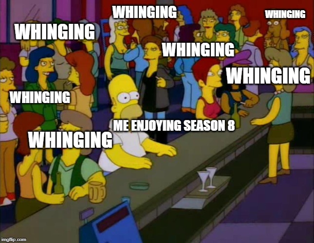 homer simpson me on facebook | WHINGING; WHINGING; WHINGING; WHINGING; WHINGING; WHINGING; ME ENJOYING SEASON 8; WHINGING | image tagged in homer simpson me on facebook | made w/ Imgflip meme maker