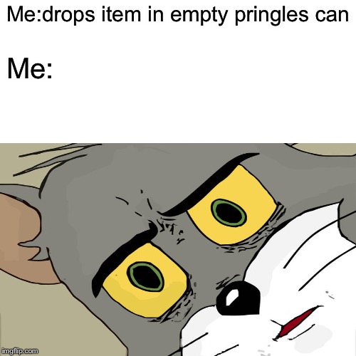 Surprised Pikachu | Me:drops item in empty pringles can; Me: | image tagged in memes,surprised pikachu | made w/ Imgflip meme maker