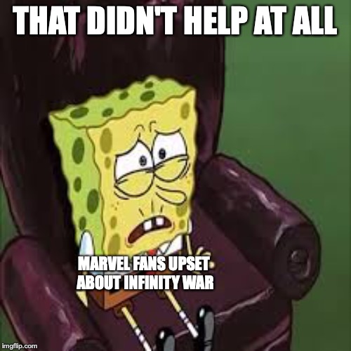 THAT DIDN'T HELP AT ALL MARVEL FANS UPSET ABOUT INFINITY WAR | made w/ Imgflip meme maker