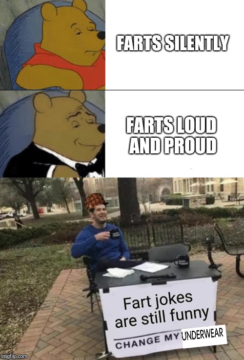 FARTS SILENTLY; FARTS LOUD AND PROUD | image tagged in memes,tuxedo winnie the pooh,change my mind,fart jokes,winnie the pooh,farts | made w/ Imgflip meme maker