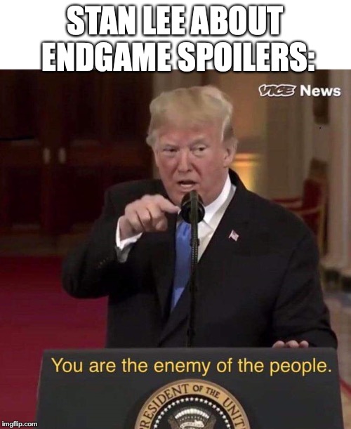STAN LEE ABOUT ENDGAME SPOILERS: | image tagged in you are the enemy of people | made w/ Imgflip meme maker