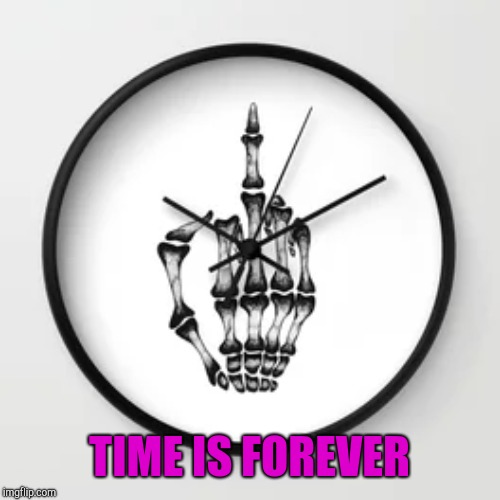 TIME IS FOREVER | made w/ Imgflip meme maker