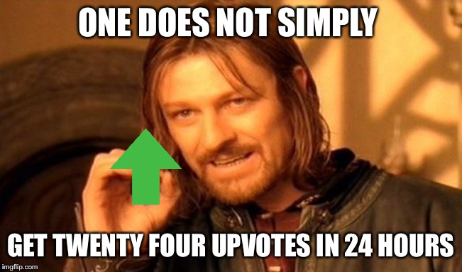 One Does Not Simply | ONE DOES NOT SIMPLY; GET TWENTY FOUR UPVOTES IN 24 HOURS | image tagged in memes,one does not simply | made w/ Imgflip meme maker