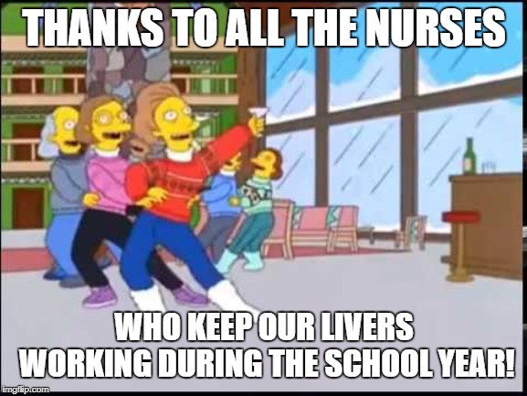 Teachers reunion | THANKS TO ALL THE NURSES; WHO KEEP OUR LIVERS WORKING DURING THE SCHOOL YEAR! | image tagged in teachers reunion | made w/ Imgflip meme maker