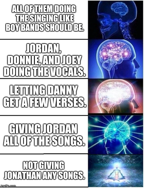 Jonathan Knight got to lead one song... one (New Kids On The Block in a nutshell). | ALL OF THEM DOING THE SINGING LIKE BOY BANDS SHOULD BE. JORDAN, DONNIE, AND JOEY DOING THE VOCALS. LETTING DANNY GET A FEW VERSES. GIVING JORDAN ALL OF THE SONGS. NOT GIVING JONATHAN ANY SONGS. | image tagged in expanding brain 5 panel,memes,funny,confused band director,80s music | made w/ Imgflip meme maker