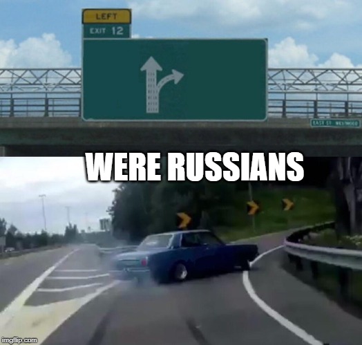 Left Exit 12 Off Ramp Meme | WERE RUSSIANS | image tagged in memes,left exit 12 off ramp | made w/ Imgflip meme maker