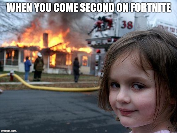 Disaster Girl Meme | WHEN YOU COME SECOND ON FORTNITE | image tagged in memes,disaster girl | made w/ Imgflip meme maker