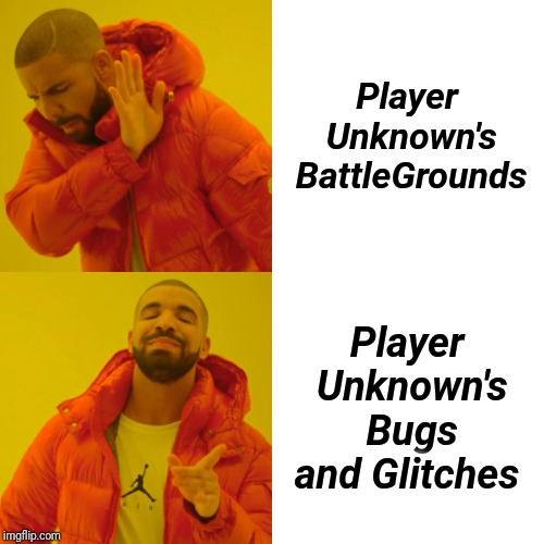 Drake Hotline Bling | Player Unknown's BattleGrounds; Player Unknown's Bugs and Glitches | image tagged in memes,drake hotline bling | made w/ Imgflip meme maker