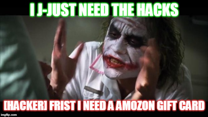 And everybody loses their minds Meme | I J-JUST NEED THE HACKS; [HACKER] FRIST I NEED A AMOZON GIFT CARD | image tagged in memes,and everybody loses their minds | made w/ Imgflip meme maker