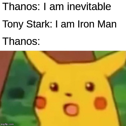 Surprised Pikachu | Thanos: I am inevitable; Tony Stark: I am Iron Man; Thanos: | image tagged in memes,surprised pikachu | made w/ Imgflip meme maker