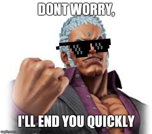 Scumbag Urien (SF5) | DONT WORRY, I'LL END YOU QUICKLY | image tagged in street fighter | made w/ Imgflip meme maker