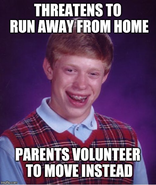 Bad Luck Brian Meme | THREATENS TO RUN AWAY FROM HOME; PARENTS VOLUNTEER TO MOVE INSTEAD | image tagged in memes,bad luck brian | made w/ Imgflip meme maker