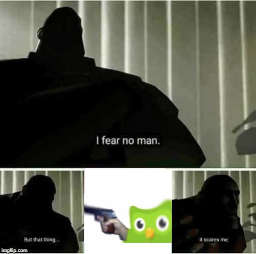 "Poo-tee-weet?" | I fear no man. But that thing... it scares me. | image tagged in i fear no man,memes,tf2,heavy,duolingo,nobody expects the spanish inquisition monty python | made w/ Imgflip meme maker