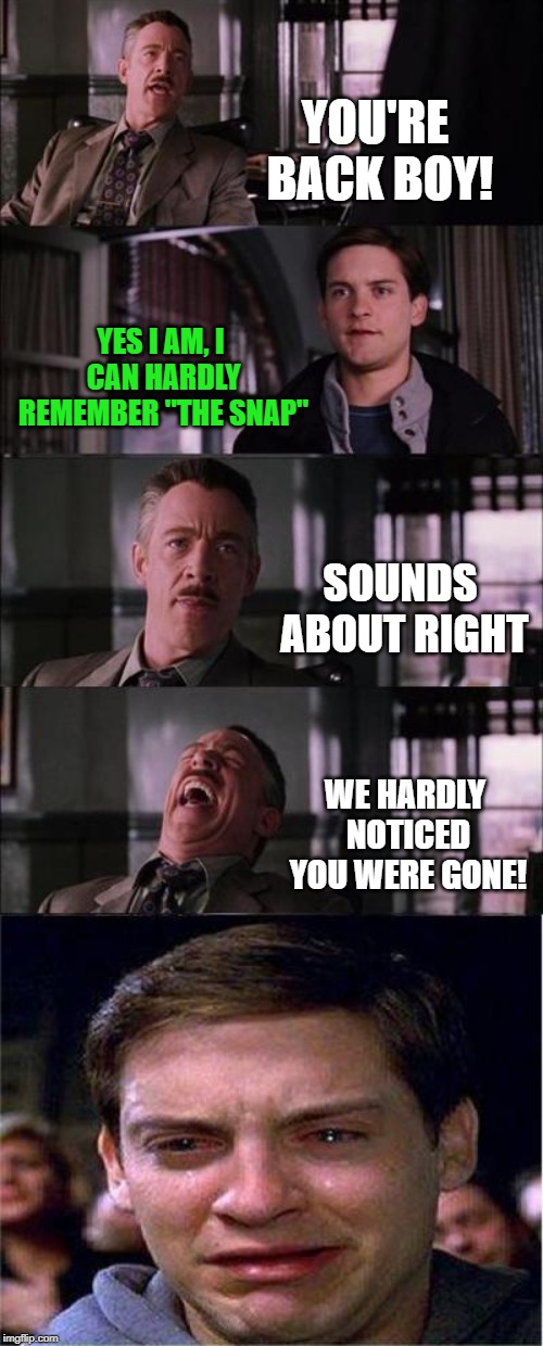 Spoilers - The post credit sequence from Endgame | YOU'RE BACK BOY! YES I AM, I CAN HARDLY REMEMBER "THE SNAP"; SOUNDS ABOUT RIGHT; WE HARDLY NOTICED YOU WERE GONE! | image tagged in memes,peter parker cry,snap,avengers endgame,spoilers | made w/ Imgflip meme maker