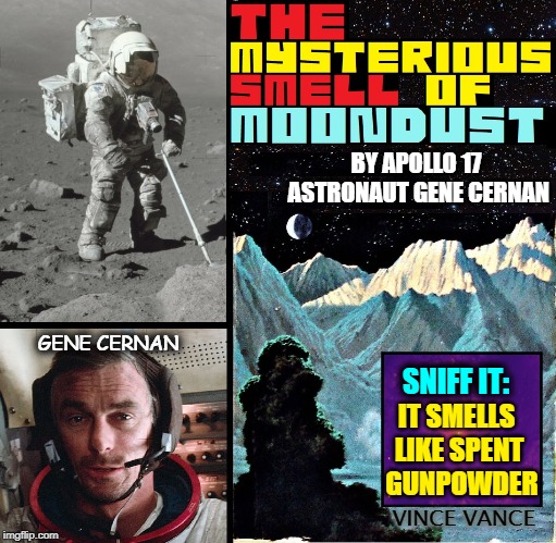 "Feel it. It's soft like snow, yet strangely abrasive." Gene Cernan | BY APOLLO 17 ASTRONAUT GENE CERNAN; GENE CERNAN; IT SMELLS  LIKE SPENT   GUNPOWDER; SNIFF IT:; VINCE VANCE | image tagged in vince vance,moon landing,moonwalk,moon dust,apollo 17,astronauts | made w/ Imgflip meme maker