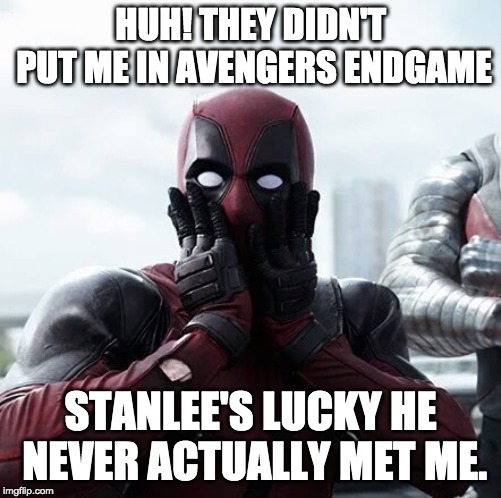 Deadpool Surprised | HUH! THEY DIDN'T PUT ME IN AVENGERS ENDGAME; STANLEE'S LUCKY HE NEVER ACTUALLY MET ME. | image tagged in memes,deadpool surprised | made w/ Imgflip meme maker