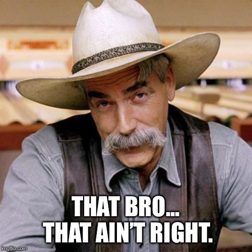 SARCASM COWBOY | THAT BRO... THAT AIN’T RIGHT. | image tagged in sarcasm cowboy | made w/ Imgflip meme maker