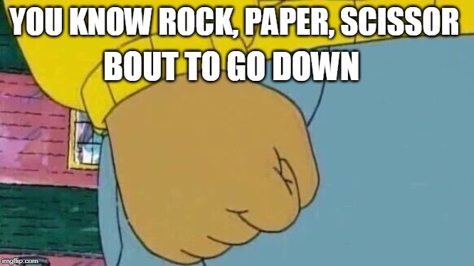 Arthur Fist | YOU KNOW ROCK, PAPER, SCISSOR; BOUT TO GO DOWN | image tagged in memes,arthur fist,games,funny memes,prediction | made w/ Imgflip meme maker