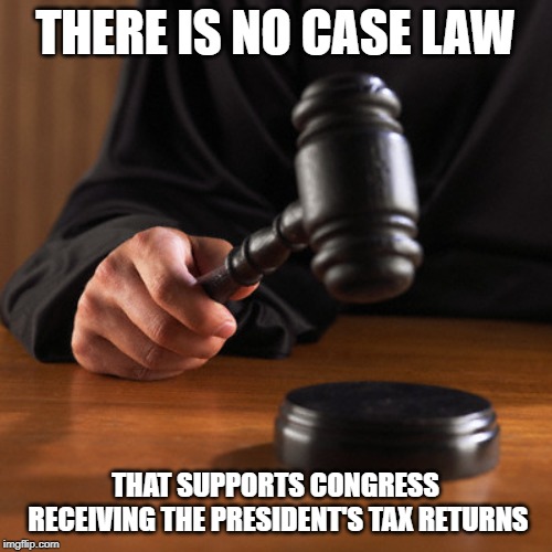 Case Closed | THERE IS NO CASE LAW THAT SUPPORTS CONGRESS RECEIVING THE PRESIDENT'S TAX RETURNS | image tagged in case closed | made w/ Imgflip meme maker