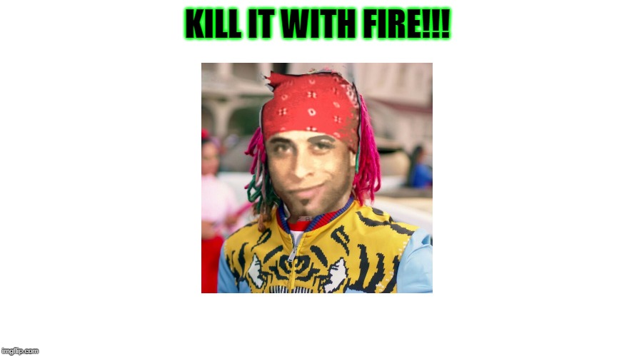 lil  Richard | KILL IT WITH FIRE!!! | image tagged in kill it with fire | made w/ Imgflip meme maker