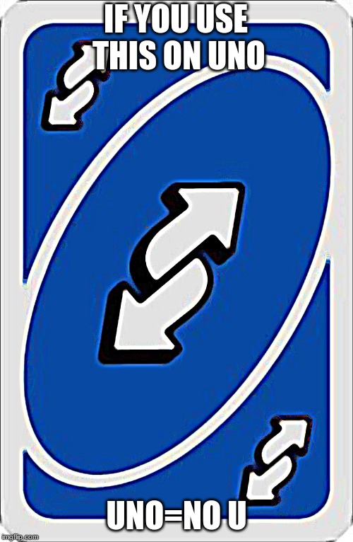 uno reverse card | IF YOU USE THIS ON UNO; UNO=NO U | image tagged in uno reverse card | made w/ Imgflip meme maker