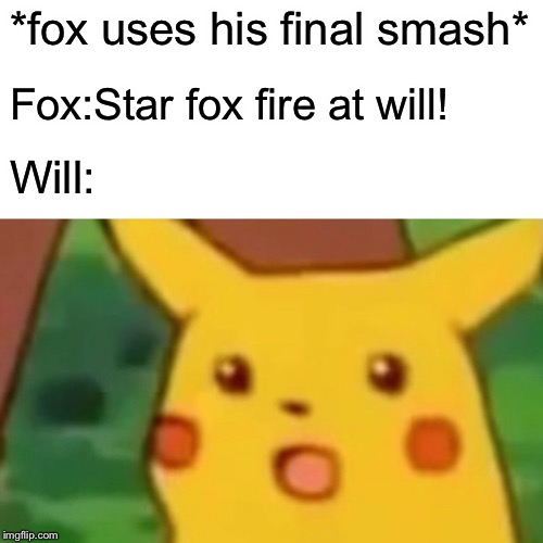 What did will do? | *fox uses his final smash*; Fox:Star fox fire at will! Will: | image tagged in super smash brothers,fox,star fox | made w/ Imgflip meme maker