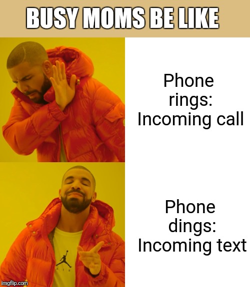 Or maybe I'm just an introvert? | BUSY MOMS BE LIKE; Phone rings: Incoming call; Phone dings: Incoming text | image tagged in memes,drake hotline bling,phone | made w/ Imgflip meme maker