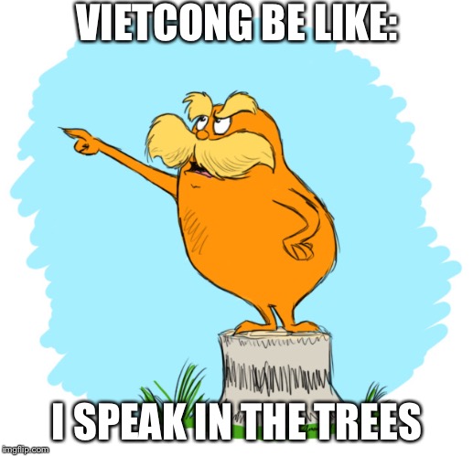 The lorax | VIETCONG BE LIKE:; I SPEAK IN THE TREES | image tagged in the lorax | made w/ Imgflip meme maker