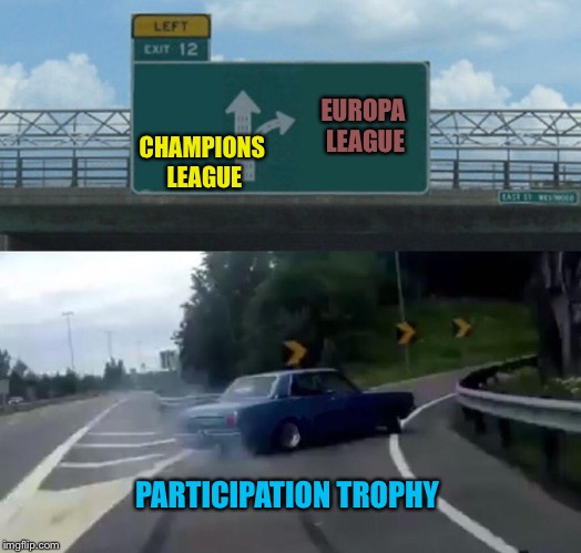 Left Exit 12 Off Ramp Meme | EUROPA LEAGUE; CHAMPIONS LEAGUE; PARTICIPATION TROPHY | image tagged in memes,left exit 12 off ramp | made w/ Imgflip meme maker