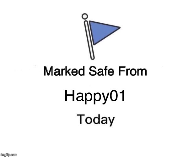 Marked Safe From Meme | Happy01 | image tagged in memes,marked safe from | made w/ Imgflip meme maker